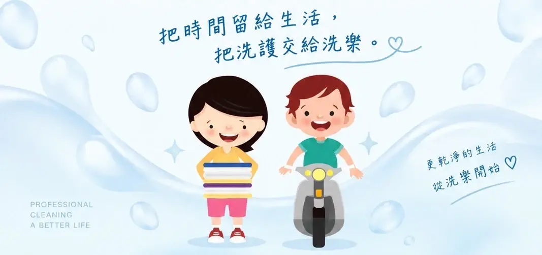 把時間留給生活，把洗護交給洗楽。更乾淨的生活 從洗楽開始。PROFESSIONAL CLEANING A BETTER LIFE